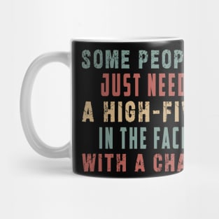 some people need just a high five in the face with a chair Mug